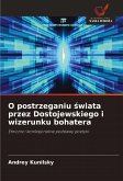 O postrzeganiu ¿wiata przez Dostojewskiego i wizerunku bohatera