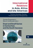 Great and Small Games in Central Asia and the South Caucasus