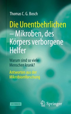 Die Unentbehrlichen ¿ Mikroben, des Körpers verborgene Helfer - Bosch, Thomas C. G.