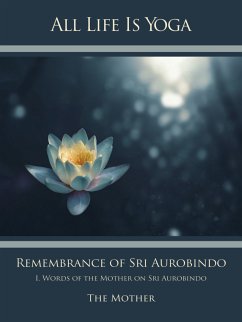 All Life Is Yoga: Remembrance of Sri Aurobindo (1) (eBook, ePUB) - Mutter, Die (D. I. Mira Alfassa)