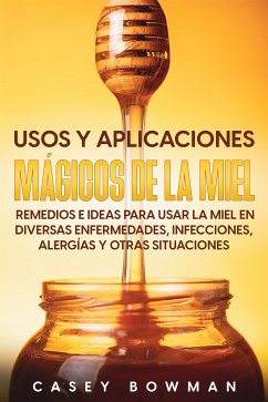 Usos y Aplicaciones Mágicos de la Miel (eBook, ePUB) - Bowman, Casey