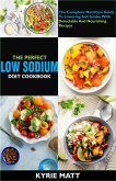 The Perfect Low Sodium Diet Cookbook; The Complete Nutrition Guide To Lowering Salt Intake With Delectable And Nourishing Recipes (eBook, ePUB)