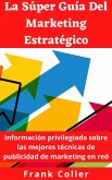 La Súper Guía Del Marketing Estratégico: Información privilegiada sobre las mejores técnicas de publicidad de marketing en red (eBook, ePUB) La Súper Guía Del Marketing Estratégico: Información privilegiada sobre las mejores técnicas de publicidad de marketing en red (eBook, ePUB)