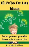 El Cubo De Las Ideas: Como generar grandes ideas sobre la marcha (eBook, ePUB)