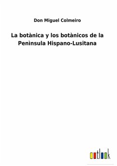 La botànica y los botànicos de la Penìnsula Hispano-Lusitana - Colmeiro, Don Miguel