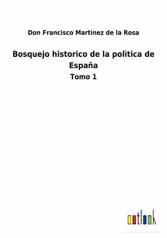Bosquejo historico de la polìtica de España - Martinez de la Rosa, Don Francisco