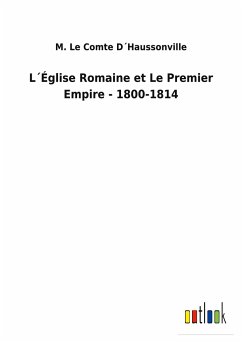 L´Église Romaine et Le Premier Empire - 1800-1814 - D´Haussonville, M. Le Comte