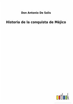 Historia de la conquista de Mèjico - de Solìs, Don Antonio