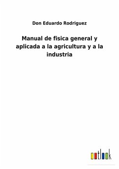 Manual de fisica general y aplicada a la agricultura y a la industria - Rodriguez, Don Eduardo