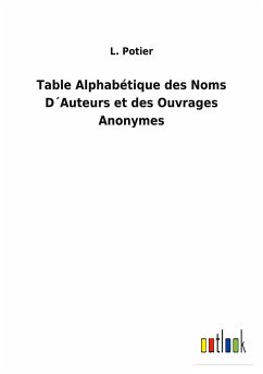 Table Alphabétique des Noms D´Auteurs et des Ouvrages Anonymes - Potier, L.