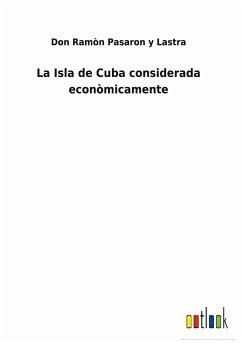 La Isla de Cuba considerada econòmicamente - Pasaron Y Lastra, Don Ramòn