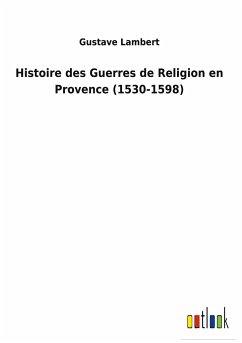 Histoire des Guerres de Religion en Provence (1530-1598)