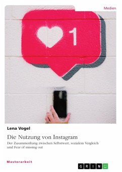 Die Nutzung von Instagram. Der Zusammenhang zwischen Selbstwert, sozialem Vergleich und Fear of missing out - Vogel, Lena