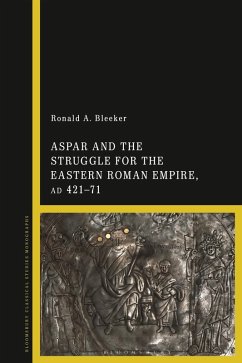 Aspar and the Struggle for the Eastern Roman Empire, AD 421-71 (eBook, ePUB) - Bleeker, Ronald A.