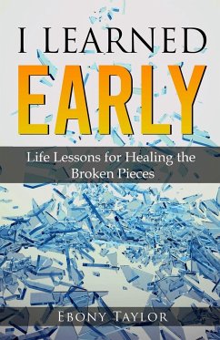 I Learned Early, Life lessons for Healing the Broken Pieces - Taylor, Ebony