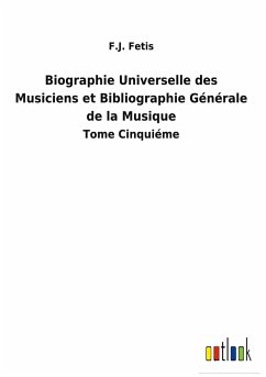 Biographie Universelle des Musiciens et Bibliographie Générale de la Musique - Fetis, F. J.