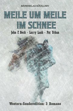 Meile um Meile im Schnee – Western-Sonderedition: 3 Romane (eBook, ePUB) - F. Beck, John; Lash, Larry; Urban, Pat