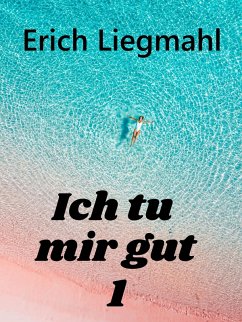 Ich tu mir gut 1 (eBook, ePUB) - Liegmahl, Erich