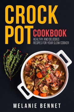 Crock Pot Cookbook: Healthy and Delicious Recipes for Your Slow Cooker (eBook, ePUB) - Bennet, Melanie