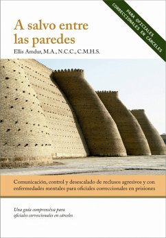 A salvo entre las paredes - Comunicación, control y desescalado (prisión, celda, seguridad Pública, enfermedad mental, cumplimiento de la ley, criminología, segur) (eBook, ePUB) - Amdur, Ellis