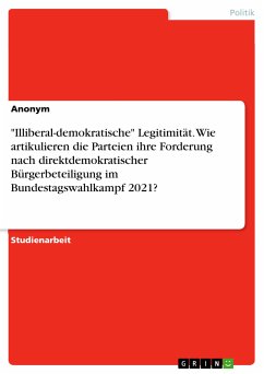 "Illiberal-demokratische" Legitimität. Wie artikulieren die Parteien ihre Forderung nach direktdemokratischer Bürgerbeteiligung im Bundestagswahlkampf 2021? (eBook, PDF)