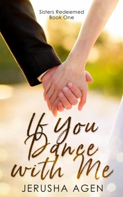If You Dance with Me: A Clean Christian Romance (Sisters Redeemed, #1) (eBook, ePUB) - Agen, Jerusha