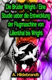 Die Brüder Wright / Eine Studie ueber die Entwicklung der Flugmaschine von Lilienthal bis Wright (eBook, ePUB)