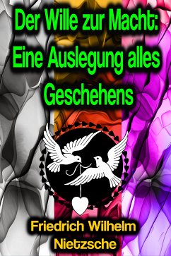 Der Wille zur Macht: Eine Auslegung alles Geschehens (eBook, ePUB) - Nietzsche, Friedrich Wilhelm