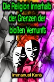 Die Religion innerhalb der Grenzen der bloßen Vernunft (eBook, ePUB)