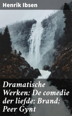 Dramatische Werken: De comedie der liefde; Brand; Peer Gynt (eBook, ePUB) - Ibsen, Henrik