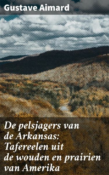 De pelsjagers van de Arkansas: Tafereelen uit de wouden en prairien van Amerika (eBook, ePUB) De pelsjagers van de Arkansas: Tafereelen uit de wouden en prairien van Amerika (eBook, ePUB)