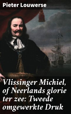 Vlissinger Michiel, of Neerlands glorie ter zee: Tweede omgewerkte Druk (eBook, ePUB) - Louwerse, Pieter