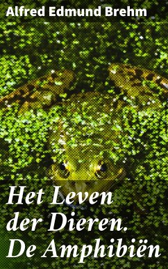 Het Leven der Dieren. De Amphibiën (eBook, ePUB) - Brehm, Alfred Edmund