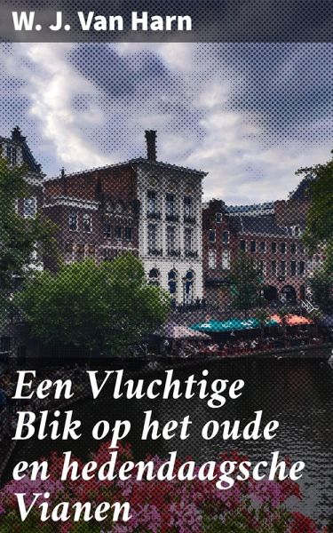 Een Vluchtige Blik op het oude en hedendaagsche Vianen (eBook, ePUB) Een Vluchtige Blik op het oude en hedendaagsche Vianen (eBook, ePUB)