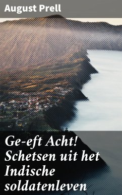 Ge-eft Acht! Schetsen uit het Indische soldatenleven (eBook, ePUB) - Prell, August