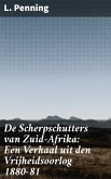 De Scherpschutters van Zuid-Afrika: Een Verhaal uit den Vrijheidsoorlog 1880-81 (eBook, ePUB)