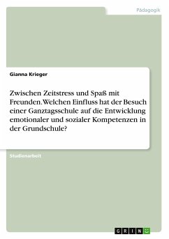 Zwischen Zeitstress und Spaß mit Freunden. Welchen Einfluss hat der Besuch einer Ganztagsschule auf die Entwicklung emotionaler und sozialer Kompetenzen in der Grundschule?