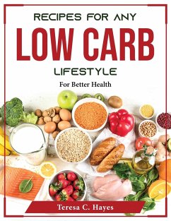 Recipes for Any Low-Carb Lifestyle: For Better Health - Teresa C Hayes