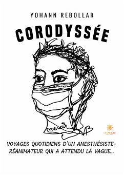 Corodyssée: Voyages quotidiens d'un anesthésiste-réanimateur qui a attendu la vague... - Yohann Rebollar