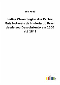 Indice Chronologico dos Factos Mais Notaveis da Historia do Brasil desde seu Descobriento em 1500 até 1849 - Filho, Seu