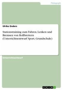 Stationstraining zum Fahren, Lenken und Bremsen von Rollbrettern (Unterrichtsentwurf Sport, Grundschule) - Enders, Ulrike