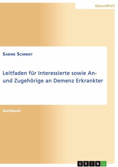 Leitfaden für Interessierte sowie An- und Zugehörige an Demenz Erkrankter - Schmidt, Sabine