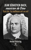 Jean Sébastien Bach, musicien de Dieu: Suivi de: La vieillesse est un exil