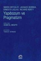 Yapibozum ve Pragmatizm - Mouffe, Chantal; Critchley, Simon; Derrida, Jacques; Laclau, Ernesto; Rorty, Richard