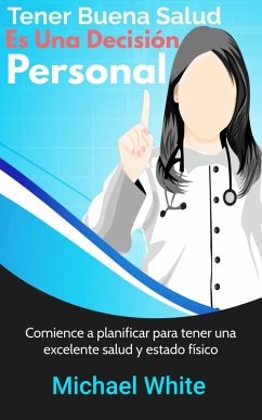 Cover Tener Buena Salud Es Una Decisión Personal: Comience a planificar para tener una excelente salud y estado físico (eBook, ePUB)