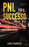 PNL Per il Successo: Riprogramma i tuoi Paradigmi e il tuo Subconscio con la Programmazione Neurolinguistica (eBook, ePUB)