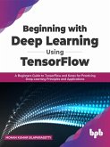 Beginning with Deep Learning Using TensorFlow: A Beginners Guide to TensorFlow and Keras for Practicing Deep Learning Principles and Applications (English Edition) (eBook, ePUB)