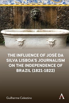 The Influence of José da Silva Lisboa's Journalism on the Independence of Brazil (1821-1822) (eBook, ePUB) - Celestino, Guilherme