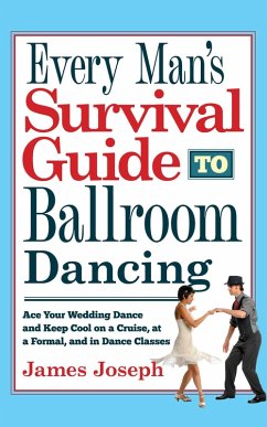 Every Man's Survival Guide to Ballroom Dancing: Ace Your Wedding Dance and Keep Cool on a Cruise, at a Formal, and in Dance Classes (eBook, ePUB) - Joseph, James Every Man's Survival Guide to Ballroom Dancing: Ace Your Wedding Dance and Keep Cool on a Cruise, at a Formal, and in Dance Classes (eBook, ePUB) - Joseph, James