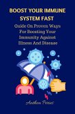 Boost Your Immune System Fast: Guide On Proven Ways For Boosting Your Immunity Against Illness And Disease. (Health Fitness) (eBook, ePUB)